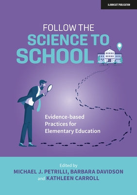 Follow the Science to School: Evidence-Based Practices for Elementary Education John Catt Educational