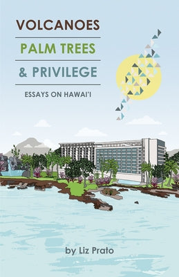 Volcanoes, Palm Trees, and Privilege: Essays on Hawai'i Paperback Overcup Press