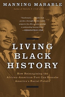 Living Black History: How Reimagining the African-American Past Can Remake America's Racial Future by Marable, Manning