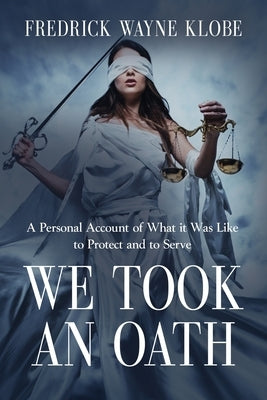 We Took an Oath: A personal account of what it was like to protect and to serve by Klobe, Fredrick Wayne