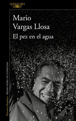 El Pez En El Agua / A Fish in Water: A Memoir by Llosa, Mario Vargas