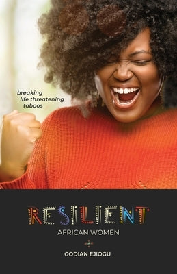 Resilient African Women: Breaking Life Threatening Taboos by Ejiogu, Godian