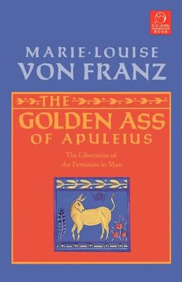 The Golden Ass of Apuleius: The Liberation of the Feminine in Man by Von Franz, Marie-Louise