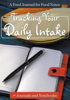 Tracking Your Daily Intake - A Food Journal for Food Notes by @. Journals and Notebooks