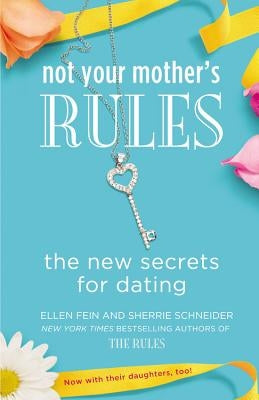 Not Your Mother's Rules: The New Secrets for Dating by Fein, Ellen