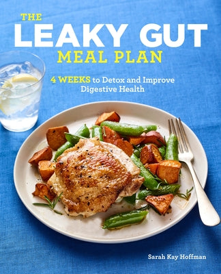 The Leaky Gut Meal Plan: 4 Weeks to Detox and Improve Digestive Health by Hoffman, Sarah Kay