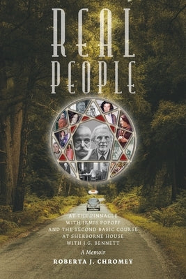 Real People: At the Pinnacle with Irmis Popoff and the Second Basic Course at Sherborne House with J.G. Bennett: A Memoir by Chromey, Roberta J.