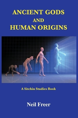 Ancient Gods and Human Origins: A Sitchin Studies Book by Freer, Neil