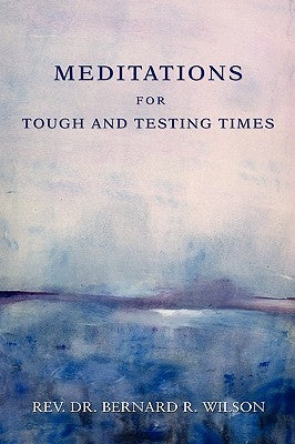 Meditations for Tough and Testing Times by Wilson, Bernard R.