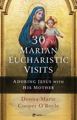 30 Marian Eucharistic Visits: Adoring Jesus with His Mother by Cooper O'Boyle, Donna-Marie