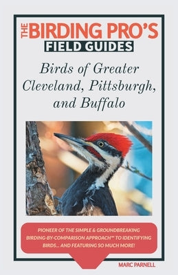 Birds of Greater Cleveland, Pittsburgh, and Buffalo (The Birding Pro's Field Guides) by Parnell, Marc