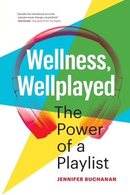 Wellness, Wellplayed: The Power of a Playlist by Buchanan, Jennifer