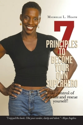 7 Principles to Become Your Own Superhero: Discover the Superhero Inside of You by Heath, Michelle L.