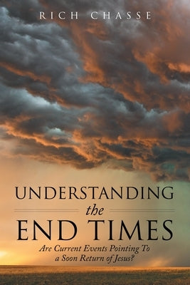 Understanding the End Times: Are Current Events Pointing to a Soon Return of Jesus? Paperback WestBow Press