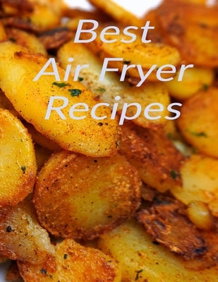 Best Air Fryer Recipes: Your favorite air fryer recipes stored in one place with this 8.5 x 11 inch bound recipe book for all cooks Paperback Independently Published