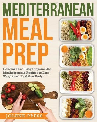 Mediterranean Meal Prep: Delicious and Easy Prep-And-Go Mediterranean Recipes to Lose Weight and Heal Your Body Paperback Createspace Independent Publishing Platform
