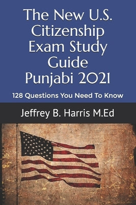 The New U.S. Citizenship Exam Study Guide - Punjabi: 128 Questions You Need To Know by Harris, Jeffrey B.