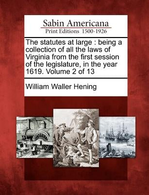 The Statutes at Large: Being a Collection of All the Laws of Virginia from the First Session of the Legislature, in the Year 1619. Volume 2 o Paperback Gale Ecco, Sabin Americana