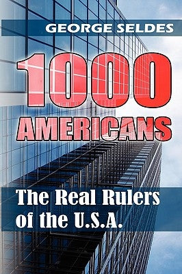 1000 Americans: The Real Rulers of the U.S.A. by Seldes, George