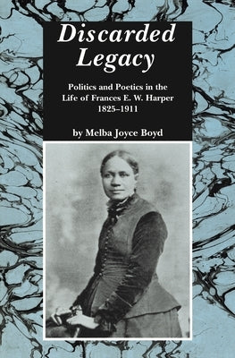 Discarded Legacy: Politics and Poetics in the Life of Frances E. W. Harper, 1825-1911 Paperback Wayne State University Press