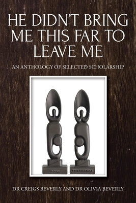 He Didn't Bring Me This Far to Leave Me: An Anthology of Selected Scholarship Paperback Christian Faith Publishing