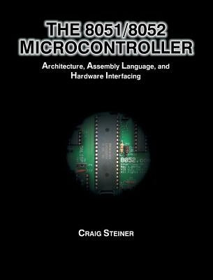 8051/8052 Microcontroller: Architecture, Assembly Language, and Hardware Interfacing by Steiner, Craig