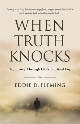 When Truth Knocks: A Journey Through Life's Spiritual Fog by Fleming, Eddie D.