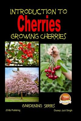 Introduction to Cherries - Growing Cherries Paperback Createspace Independent Publishing Platform