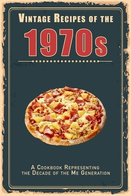 Vintage Recipes of the 1970s: A Cookbook Representing the Decade of the Me Generation Paperback Independently Published