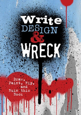 Write, Design & Wreck: Draw, Paint, Rip, and Ruin This Book by Editors of Chartwell Books