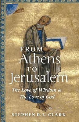 From Athens to Jerusalem: The Love of Wisdom and the Love of God Paperback Angelico Press