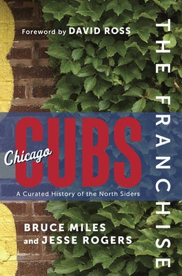 The Franchise: Chicago Cubs: A Curated History of the North Siders by Miles, Bruce