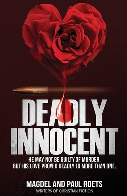 Deadly Innocent: He may not be guilty of murder, but his love proved deadly to more than one by Roets, Magdel