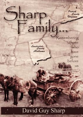 Sharp Family - Patrick County, Virginia to Lauderdale County, Alabama and Beyond by Sharp, David Guy