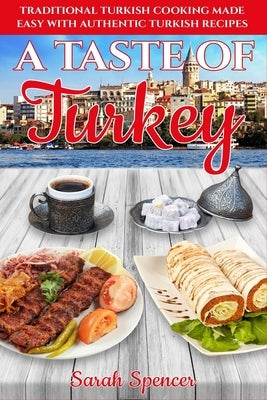 A Taste of Turkey: Turkish Cooking Made Easy with Authentic Turkish Recipes ***BLACK AND WHITE EDITION*** Paperback Independently Published