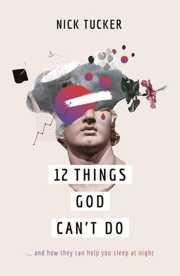 12 Things God Can't Do: ...and How They Can Help You Sleep at Night by Tucker, Nick