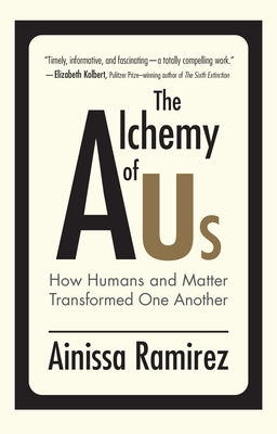 The Alchemy of Us: How Humans and Matter Transformed One Another Paperback MIT Press