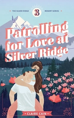 Patrolling for Love at Silver Ridge: A Sweet Small Town Romance Paperback Claire Cain