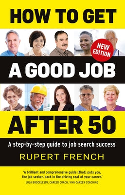 How to Get a Good Job After 50: A Step-By-Step Guide to Job Search Success by French, Rupert