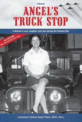 Angel's Truck Stop: A Woman's Love, Laughter, and Loss during the Vietnam War by Pilato, Angel