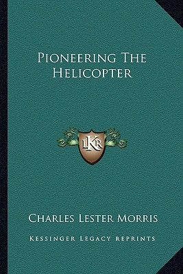 Pioneering The Helicopter Paperback Kessinger Publishing