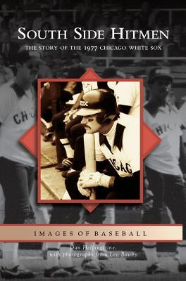 South Side Hitmen: The Story of the 1977 Chicago White Sox by Helpingstine, Daniel