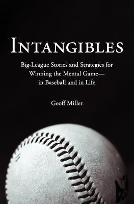 Intangibles: Big-League Stories and Strategies for Winning the Mental Game-In Baseball and in Life by Miller, Geoff