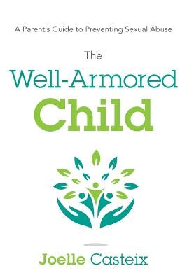 The Well-Armored Child: A Parent's Guide to Preventing Sexual Abuse by Casteix, Joelle