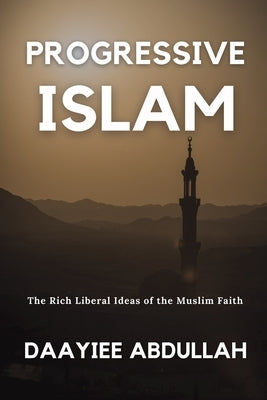 Progressive Islam: The Rich Liberal Ideas of the Muslim Faith by Abdullah, Daayiee