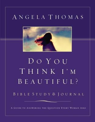 Do You Think I'm Beautiful? Bible Study and Journal: A Guide to Answering the Question Every Woman Asks Paperback Harperchristian Resources
