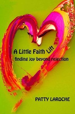 A Little Faith Lift: Finding Joy Beyond Rejection by Laroche, Patty