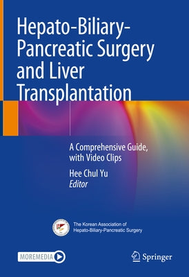 Hepato-Biliary-Pancreatic Surgery and Liver Transplantation: A Comprehensive Guide, with Video Clips by Yu, Hee Chul