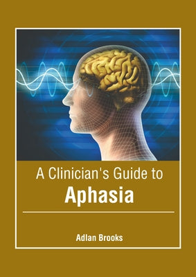 A Clinician's Guide to Aphasia by Brooks, Adlan