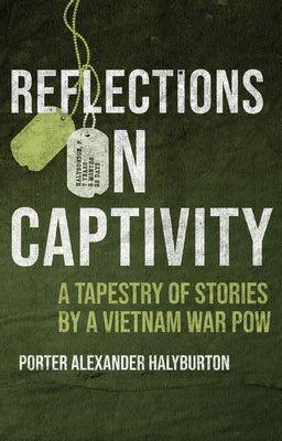 Reflections on Captivity: A Tapestry of Stories by a Vietnam War POW by Halyburton, Porter A.